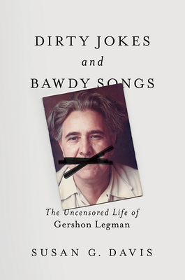 Dirty Jokes and Bawdy Songs: The Uncensored Life of Gershon Legman (Folklore Studies in Multicultural World)