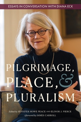 Pilgrimage, Place, and Pluralism: Essays in Conversation with Diana Eck Cover Image