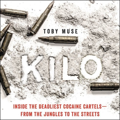 Kilo: Inside the Deadliest Cocaine Cartels--From the Jungles to the Streets Cover Image