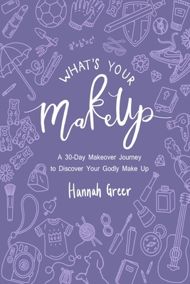 What's Your Make Up?: A 30-Day Makeover Journey to Discover Your Godly Make Up