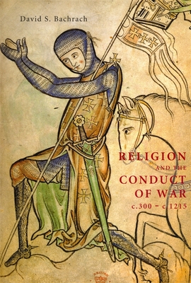 Religion and the Conduct of War C.300-C.1215 (Warfare in History #16)