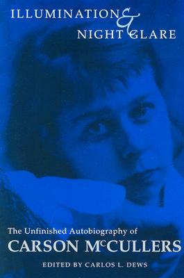 Illumination And Night Glare: The Unfinished Autobiography Of Carson Mccullers (Wisconsin Studies in Autobiography) By Carson Mccullers, Carlos L. Dews (Contributions by) Cover Image