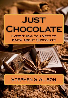 Just Chocolate: Everything You Need to Know About Chocolate By Stephen S. Alison Cover Image