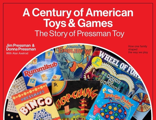 A Century of American Toys and Games: The Story of Pressman Toy By Jim Pressman, Donna Pressman, Alan Axelrod (With) Cover Image