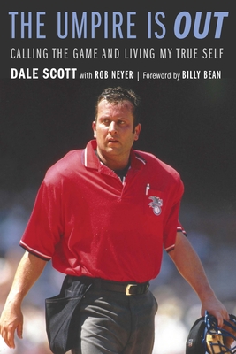The Umpire Is Out: Calling the Game and Living My True Self By Dale Scott, Rob Neyer, Billy Bean (Foreword by) Cover Image