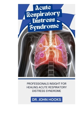 Acute Respiratory Distress Syndrome: Professionals Insight for Healing Acute Respiratory Distress Syndrome Cover Image