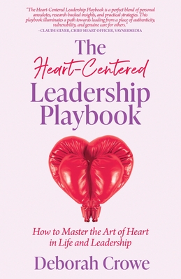 The Heart-Centered Leadership Playbook: How to Master the Art of Heart in Life & Leadership Cover Image