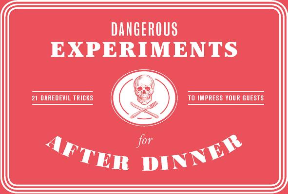 Dangerous Experiments for After Dinner: 21 Daredevil Tricks to Impress Your Guests By Kendra Wilson (Text by), Angus Hyland (From an idea by) Cover Image