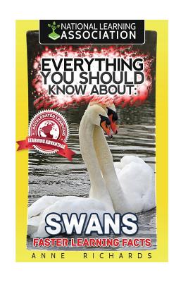 Everything You Should Know About: Swans Faster Learning Facts By Anne Richards Cover Image