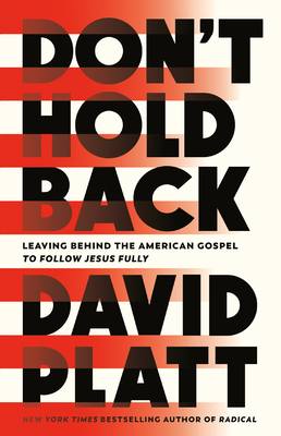 Don't Hold Back: Leaving Behind the American Gospel to Follow Jesus Fully By David Platt Cover Image