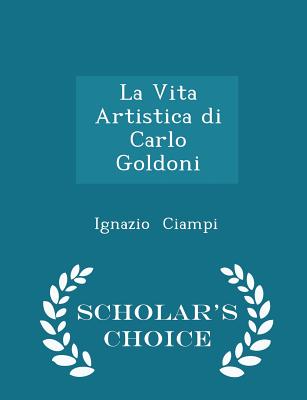 La Vita Artistica Di Carlo Goldoni - Scholar's Choice Edition Cover Image