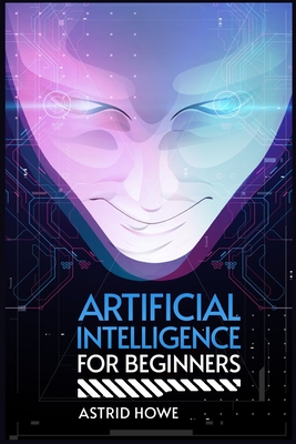 Artificial Intelligence for Beginners: A Beginner's Guide to Understanding AI and Its Impact on Society (2023 Crash Course) Cover Image
