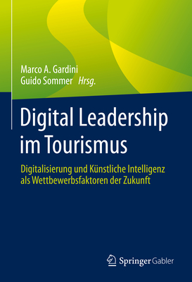 Digital Leadership Im Tourismus: Digitalisierung Und Künstliche Intelligenz ALS Wettbewerbsfaktoren Der Zukunft By Marco a. Gardini (Editor), Guido Sommer (Editor) Cover Image