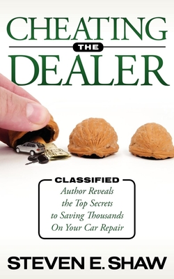Cheating the Dealer: Classified: Author Reveals the Top Secrets to Saving Thousands on Your Car Repair Cover Image