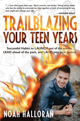 Trailblazing Your Teen Years: Successful Habits to LAUNCH out of the norms, LEAD ahead of the pack, and LAND into your destiny By Noah Halloran, Nanette O'Neal (Editor), Felicity Fox (Editor) Cover Image