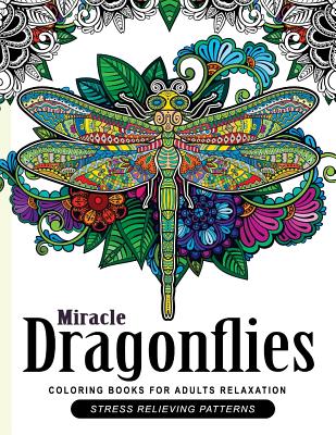 Miracle Dragonflies Coloring Book Adults Relaxation: Stess Relieving Patterns By Dragonflies Coloring Book Cover Image