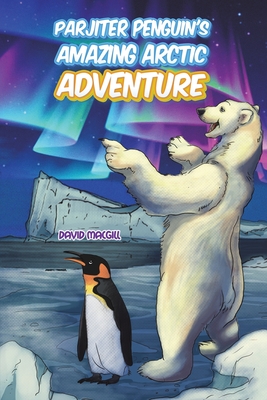 Parjiter Penguin's Amazing Arctic Adventure By David Macgill Cover Image