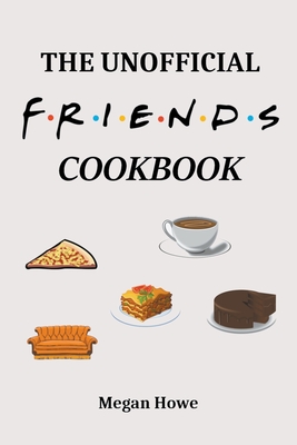 The Unofficial Friends Cookbook By Megan Howe Cover Image
