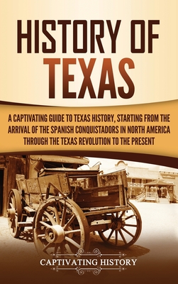 History of Texas: A Captivating Guide to Texas History, Starting from the Arrival of the Spanish Conquistadors in North America through Cover Image