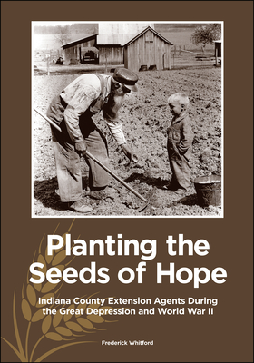 Planting the Seeds of Hope: Indiana County Extension Agents During the Great Depression and World War II (Founders)