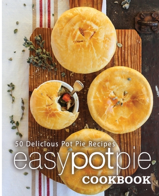 Easy Pot Pie Cookbook: 50 Delicious Pot Pie Recipes By Booksumo Press Cover Image
