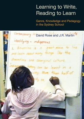 Learning to Write, Reading to Learn: Genre, Knowledge and Pedagogy in the Sydney School By David Rose, J. R. Martin Cover Image