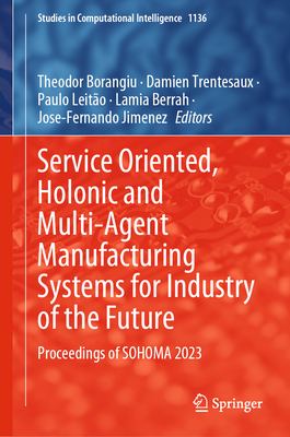 Service Oriented, Holonic and Multi-Agent Manufacturing Systems for Industry of the Future: Proceedings of Sohoma 2023 (Studies in Computational Intelligence #1136)