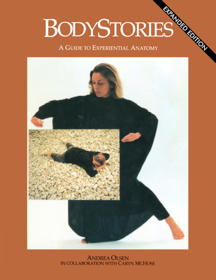 Bodystories: A Guide to Experiential Anatomy By Andrea Olsen Cover Image