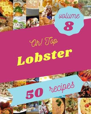 Oh! Top 50 Lobster Recipes Volume 8: Welcome to Lobster Cookbook Cover Image