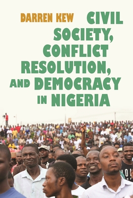 Civil Society, Conflict Resolution, and Democracy in Nigeria (Syracuse Studies on Peace and Conflict Resolution) Cover Image