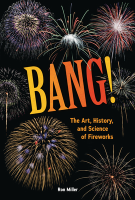 Bang!: The Art, History, and Science of Fireworks By Ron Miller Cover Image