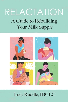 Relactation: A Guide to Rebuilding Your Milk Supply By Lucy Ruddle Cover Image