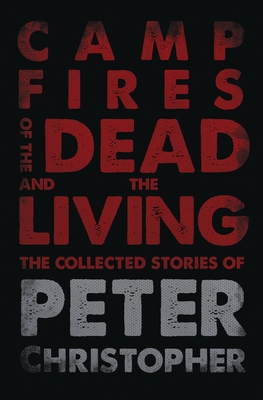 Campfires of the Dead and the Living By Peter Christopher, Chuck Palahniuk (Introduction by) Cover Image
