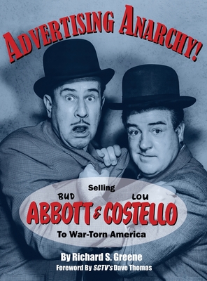 Advertising Anarchy! Selling Bud Abbott & Lou Costello To War-Torn America By Richard S. Greene, Dave Thomas (Foreword by) Cover Image