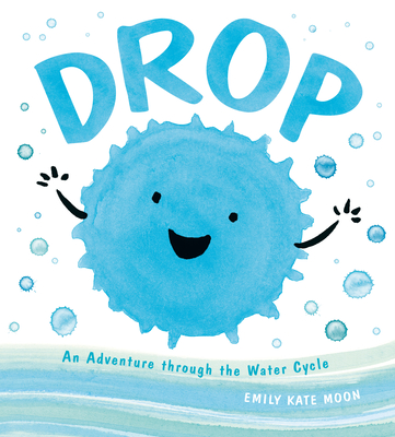 Drop: An Adventure through the Water Cycle By Emily Kate Moon Cover Image
