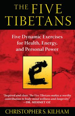 The Five Tibetans: Five Dynamic Exercises for Health, Energy, and Personal Power By Christopher S. Kilham Cover Image