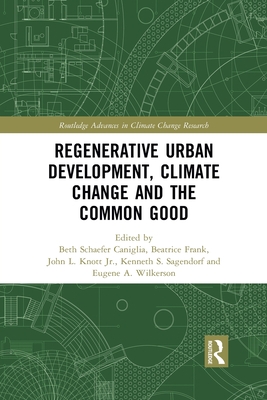 Regenerative Urban Development, Climate Change and the Common Good (Routledge Advances in Climate Change Research) By Beth Caniglia (Editor), Beatrice Frank (Editor), John L. Knott Jr (Editor) Cover Image