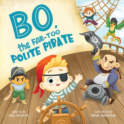 Bo The Far too Polite Pirate By James MacIntyre, Marina Kondrakhina (Illustrator) Cover Image