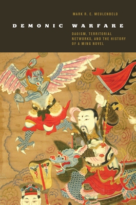 Demonic Warfare: Daoism, Territorial Networks, and the History of a Ming Novel By Mark R. E. Meulenbeld Cover Image