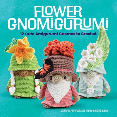 Flower Gnomigurumi: 12 Cute Amigurumi Gnomes to Crochet Cover Image