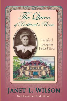 The Queen of Portland's Roses: The Life of Georgiana Burton Pittock By Janet L. Wilson Cover Image