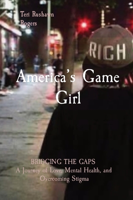 America's Game Girl: BRIDGING THE GAPS A Journey of Love, Mental Health, and Overcoming Stigma Cover Image