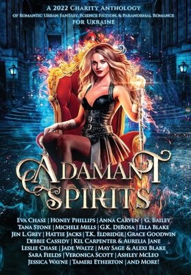 Adamant Spirits: A 2022 Charity Anthology of Romantic Urban Fantasy, Science Fiction, & Paranormal Romance for Ukraine By Jen L. Grey, Tana Stone, G. Bailey Cover Image
