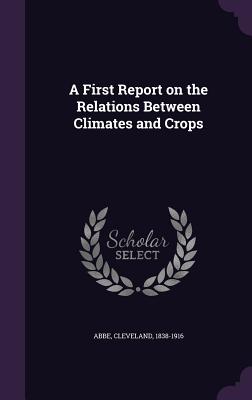 A First Report on the Relations Between Climates and Crops cover