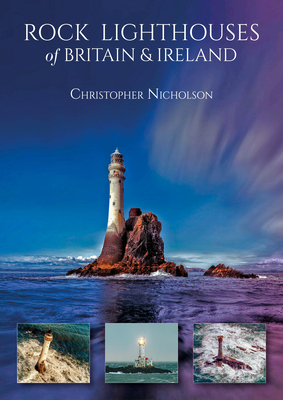 Rock Lighthouses of Britain & Ireland By Christopher Nicholson, Hrh the Princess Royal (Foreword by) Cover Image