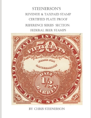 Steenerson's Revenue & Taxpaid Stamp Certified Plate Proof Reference Series - Federal Beer Stamps By Chris Steenerson Cover Image