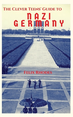 The Clever Teens' Guide to Nazi Germany By Felix Rhodes Cover Image