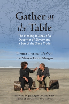 Gather at the Table: The Healing Journey of a Daughter of Slavery and a Son of the Slave Trade By Thomas Norman DeWolf, Sharon Morgan Cover Image