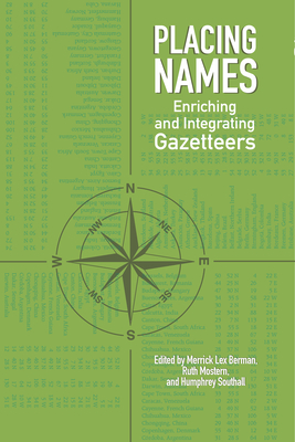 Placing Names: Enriching and Integrating Gazetteers (Spatial Humanities) By Merrick Lex Berman (Editor), Humphrey Southall (Editor), Ruth Mostern (Editor) Cover Image