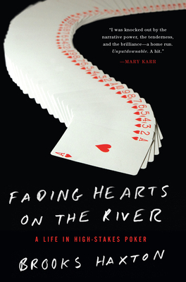 Fading Hearts on the River: A Life in High-Stakes Poker By Brooks Haxton Cover Image